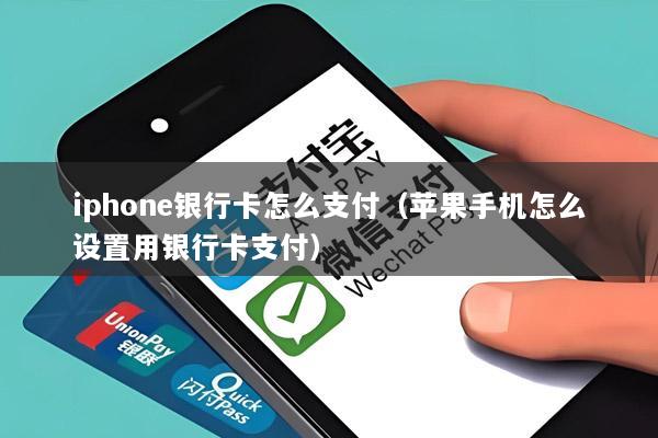 iphone银行卡怎么支付(苹果手机怎么设置用银行卡支付)
