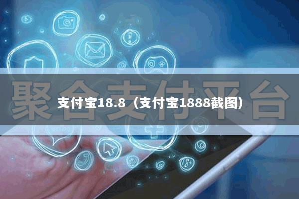 支付宝18.8(支付宝1888截图)