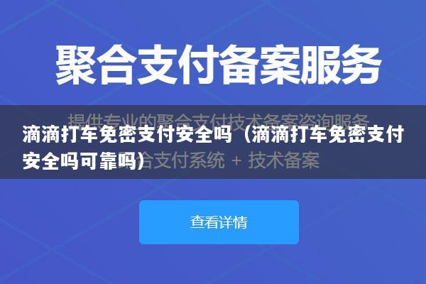滴滴打车免密支付安全吗(滴滴打车免密支付安全吗可靠吗)