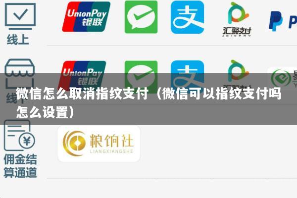 微信怎么取消指纹支付(微信可以指纹支付吗怎么设置)