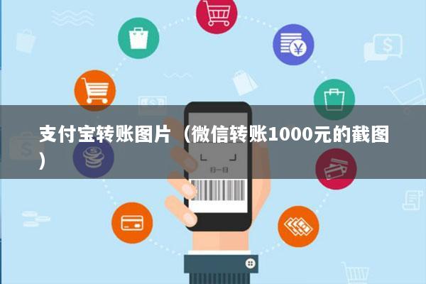 支付宝转账图片(微信转账1000元的截图)