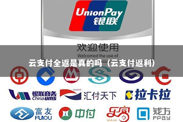 云支付全返是真的吗(云支付返利)