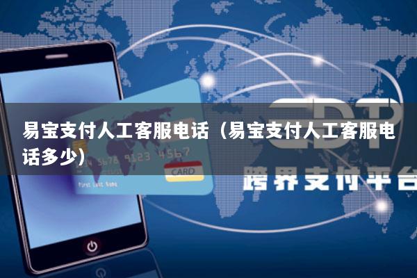 易宝支付人工客服电话(易宝支付人工客服电话多少)