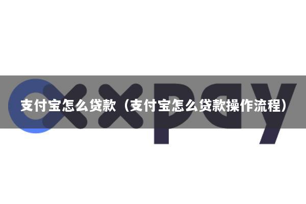 支付宝怎么贷款(支付宝怎么贷款操作流程)