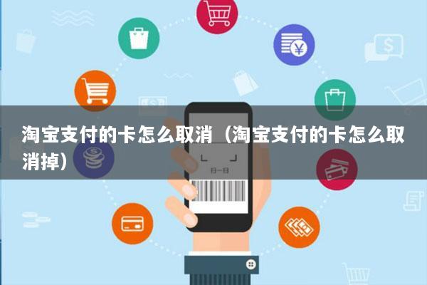 淘宝支付的卡怎么取消(淘宝支付的卡怎么取消掉)
