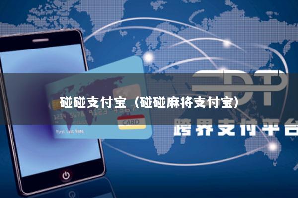 碰碰支付宝(碰碰麻将支付宝)