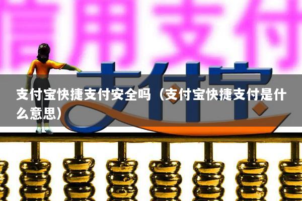 支付宝快捷支付安全吗(支付宝快捷支付是什么意思)