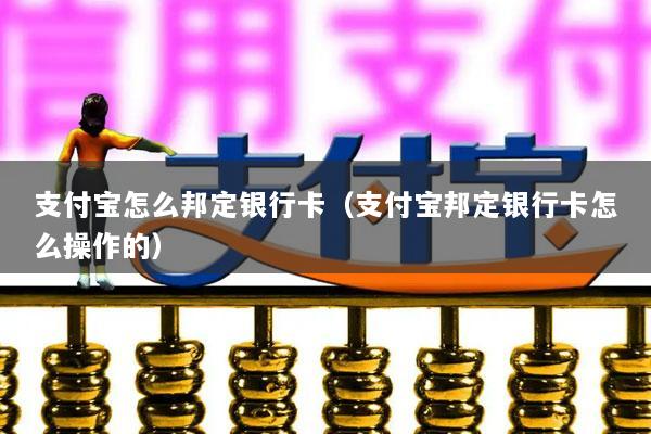 支付宝怎么邦定银行卡(支付宝邦定银行卡怎么操作的)