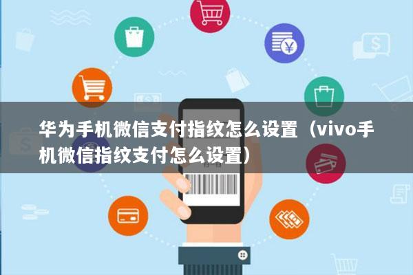 华为手机微信支付指纹怎么设置(vivo手机微信指纹支付怎么设置)