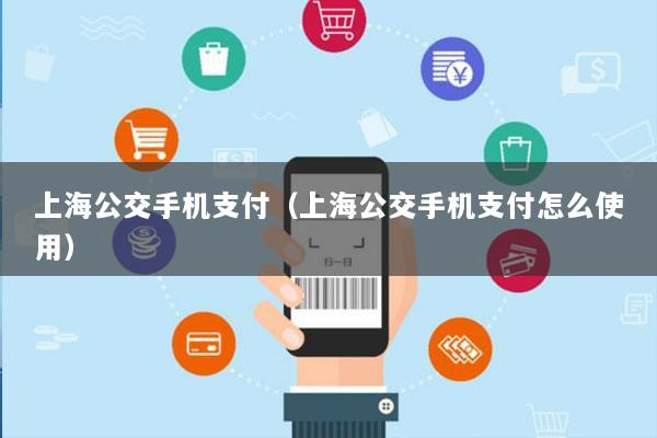 上海公交手机支付(上海公交手机支付怎么使用)